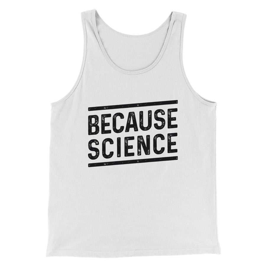 Because Science Men/Unisex Tank | Funny Shirt from Famous In Real Life