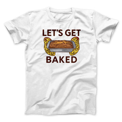 Let's Get Baked Men/Unisex T-Shirt White | Funny Shirt from Famous In Real Life