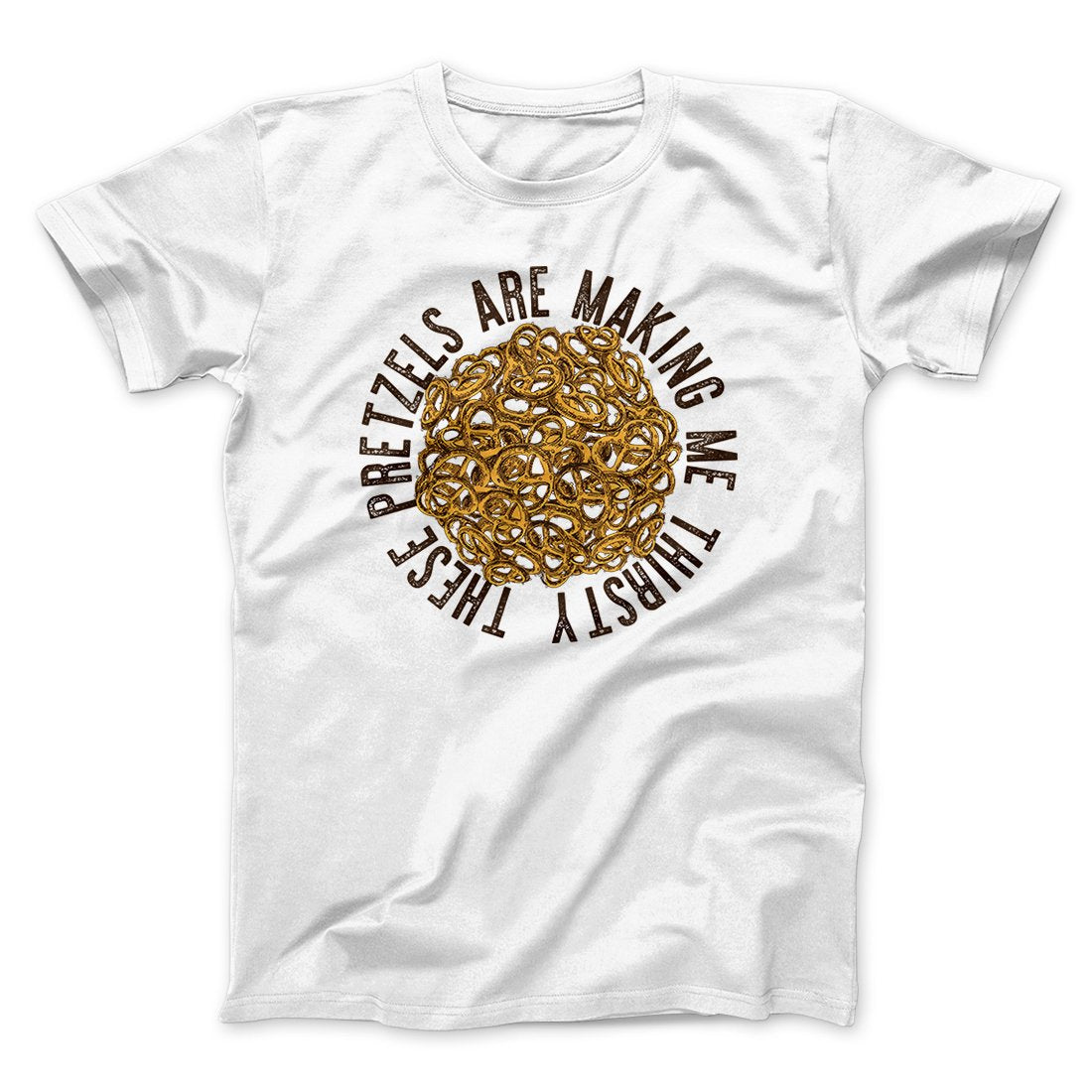 These Pretzels Are Making Me Thirsty Men/Unisex T-Shirt | Funny Shirt from Famous In Real Life