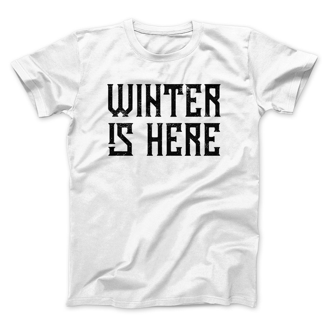 Winter is Here Men/Unisex T-Shirt | Funny Shirt from Famous In Real Life