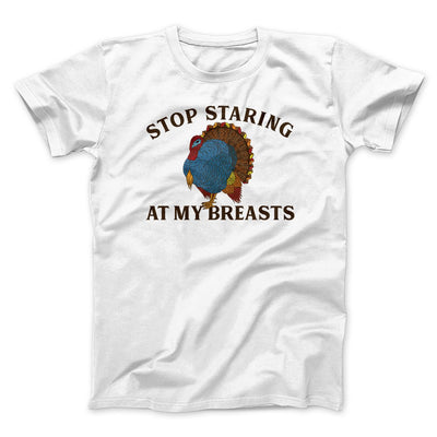 Stop Staring At My Breasts Funny Thanksgiving Men/Unisex T-Shirt White | Funny Shirt from Famous In Real Life