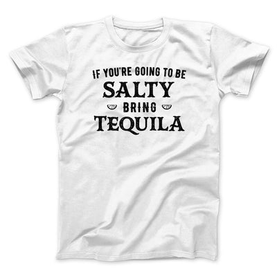 If You're Going To Be Salty, Bring Tequila Men/Unisex T-Shirt White | Funny Shirt from Famous In Real Life