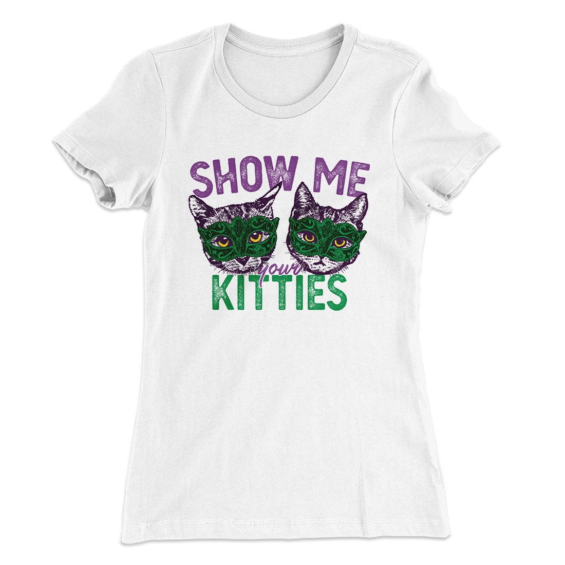 Show Me Your Kitties Women's T-Shirt | Funny Shirt from Famous In Real Life
