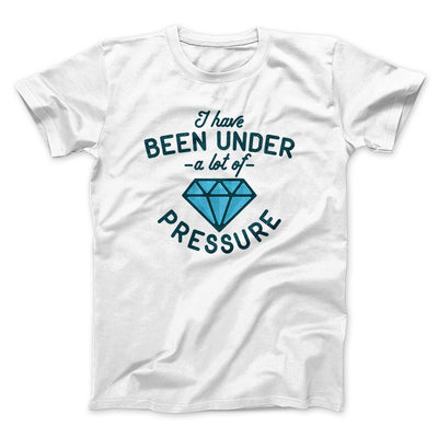 Under a Lot of Pressure Men/Unisex T-Shirt White | Funny Shirt from Famous In Real Life