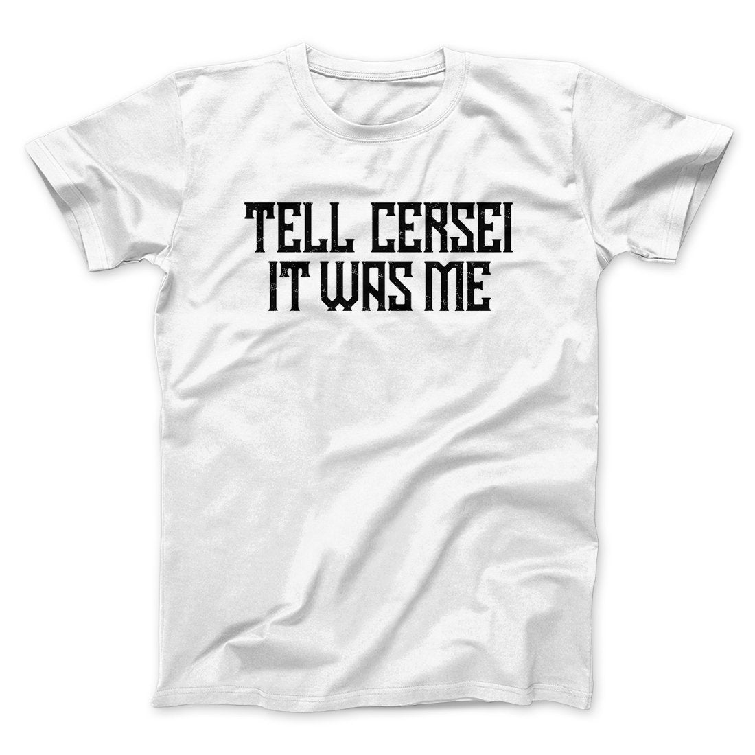 Tell Cersei It Was Me Men/Unisex T-Shirt | Funny Shirt from Famous In Real Life