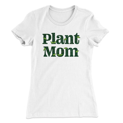 Plant Mom Women's T-Shirt White | Funny Shirt from Famous In Real Life