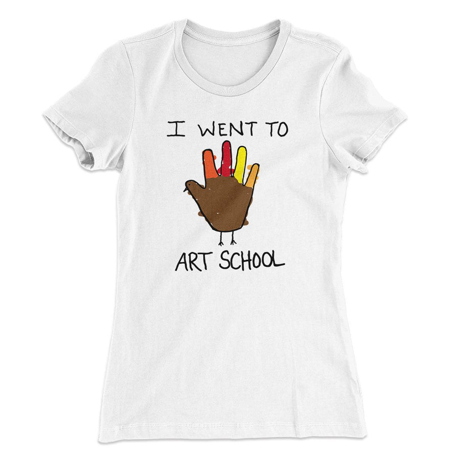 I Went To Art School Funny Thanksgiving Women's T-Shirt | Funny Shirt from Famous In Real Life