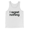 I Regret Nothing Men/Unisex Tank White | Funny Shirt from Famous In Real Life