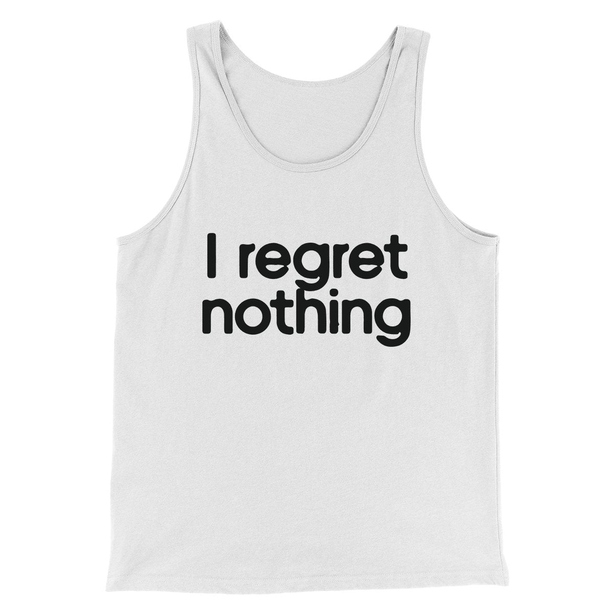 I Regret Nothing Men/Unisex Tank | Funny Shirt from Famous In Real Life