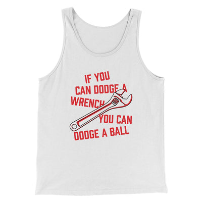 If You Can Dodge A Wrench You Can Dodge A Ball Men/Unisex Tank Top White | Funny Shirt from Famous In Real Life