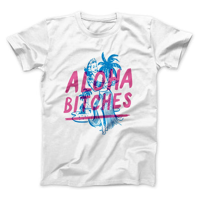 Aloha Bitches Men/Unisex T-Shirt White | Funny Shirt from Famous In Real Life
