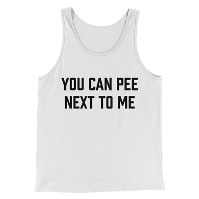 You Can Pee Next To Me Men/Unisex Tank Top White | Funny Shirt from Famous In Real Life