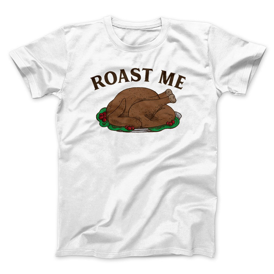 Roast Me Funny Thanksgiving Men/Unisex T-Shirt | Funny Shirt from Famous In Real Life