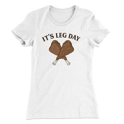 It's Leg Day Funny Thanksgiving Women's T-Shirt White | Funny Shirt from Famous In Real Life