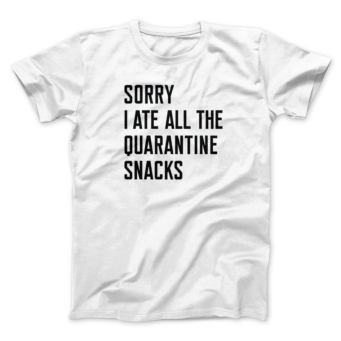 Sorry I Ate All The Quarantine Snacks Men/Unisex T-Shirt | Funny Shirt from Famous In Real Life