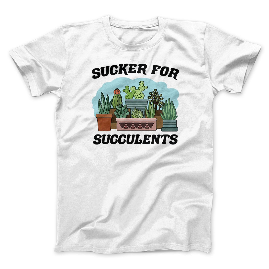 Sucker For Succulents Men/Unisex T-Shirt | Funny Shirt from Famous In Real Life