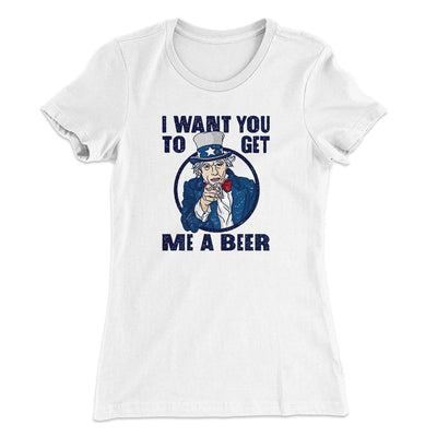 I Want You to Get Me A Beer Women's T-Shirt White | Funny Shirt from Famous In Real Life