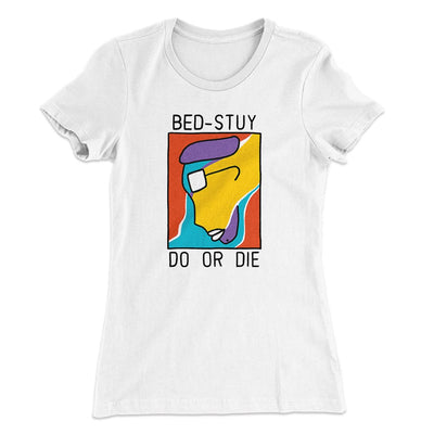 Bed-Stuy Do or Die Women's T-Shirt White | Funny Shirt from Famous In Real Life