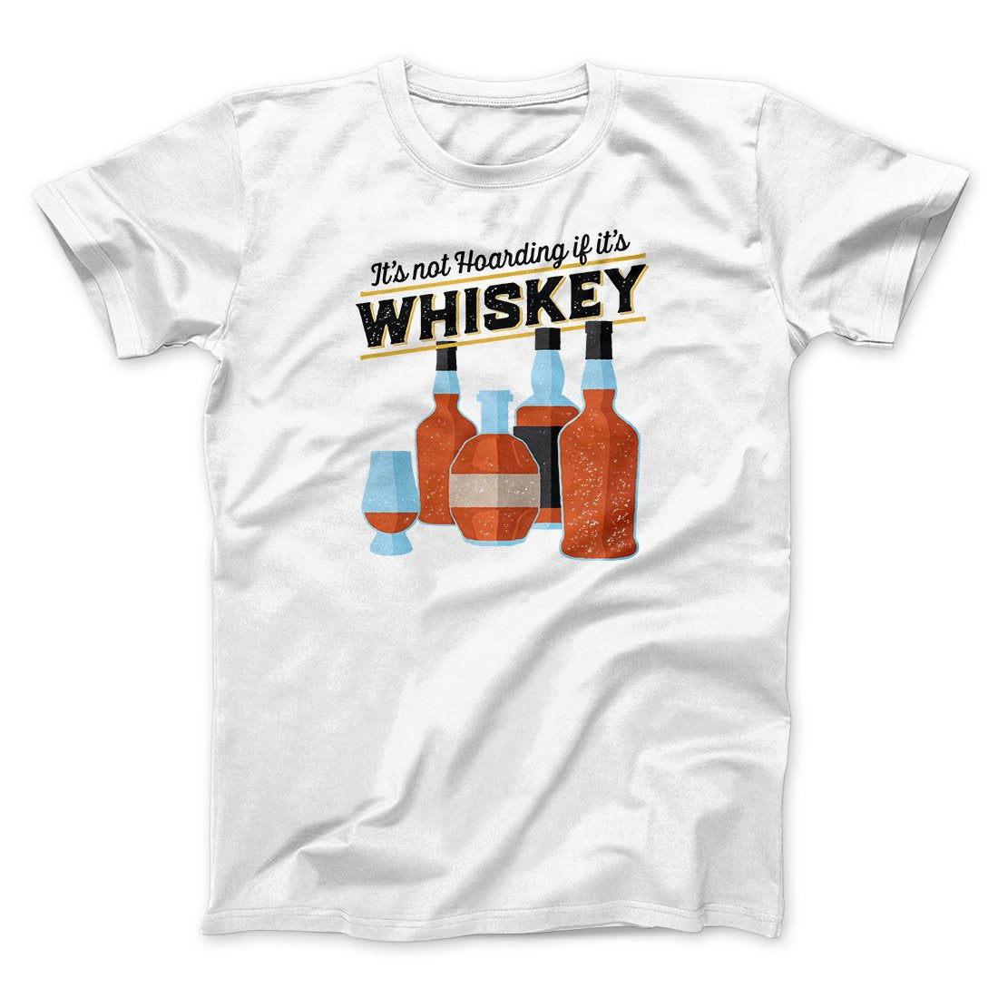 It's Not Hoarding If It's Whiskey Funny Men/Unisex T-Shirt | Funny Shirt from Famous In Real Life