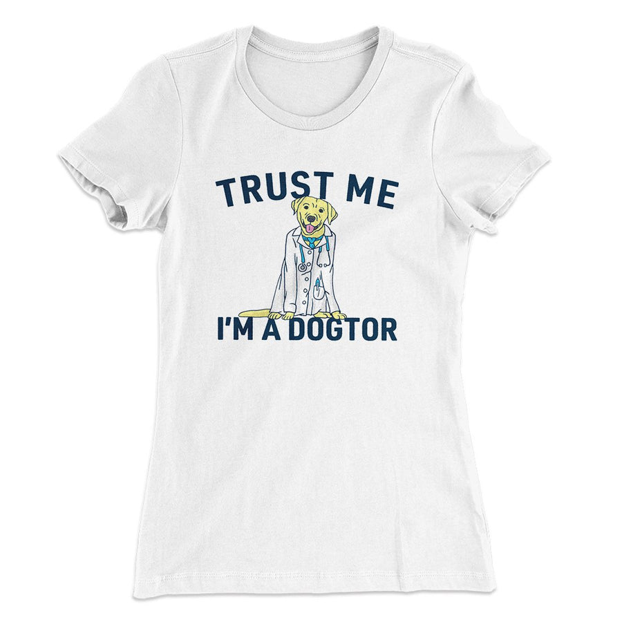 Trust Me I'm A Dogtor Funny Women's T-Shirt | Funny Shirt from Famous In Real Life