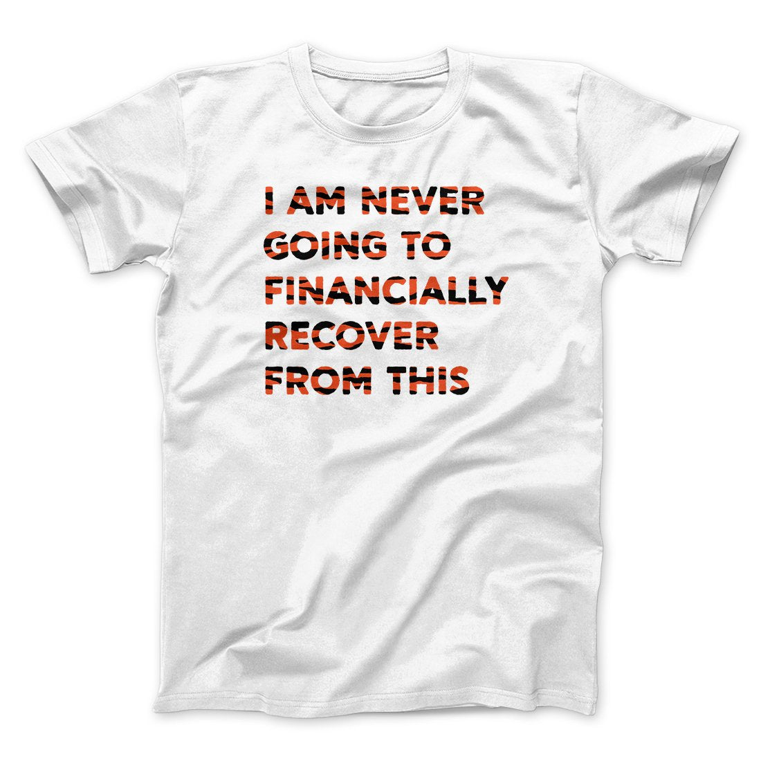 I Am Never Going To Financially Recover Funny Movie Men/Unisex T-Shirt | Funny Shirt from Famous In Real Life