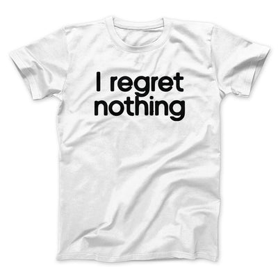 I Regret Nothing Men/Unisex T-Shirt White | Funny Shirt from Famous In Real Life
