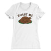 Roast Me Funny Thanksgiving Women's T-Shirt White | Funny Shirt from Famous In Real Life