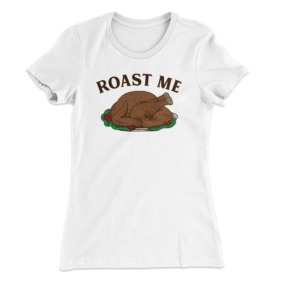Roast Me Funny Thanksgiving Women's T-Shirt | Funny Shirt from Famous In Real Life