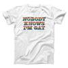 Nobody Knows I'm Gay Men/Unisex T-Shirt White | Funny Shirt from Famous In Real Life