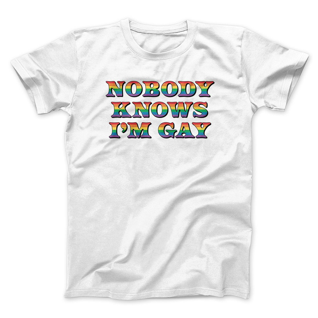 Nobody Knows I'm Gay Men/Unisex T-Shirt | Funny Shirt from Famous In Real Life