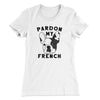 Pardon My French Women's T-Shirt White | Funny Shirt from Famous In Real Life