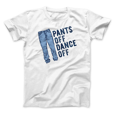 Pants Off Dance Off Funny Men/Unisex T-Shirt White | Funny Shirt from Famous In Real Life