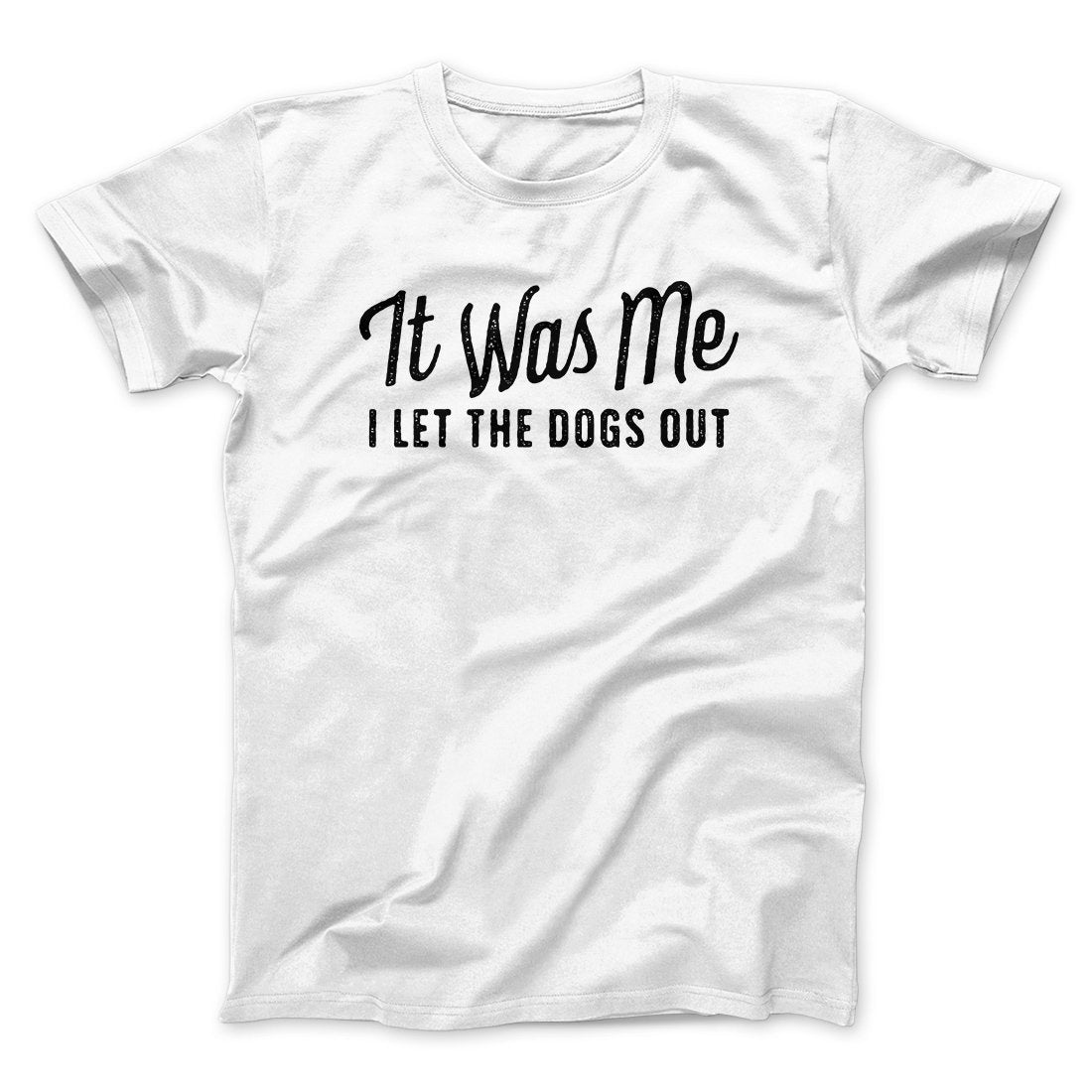 It Was Me I Let The Dogs Out Men/Unisex T-Shirt White | Funny Shirt from Famous In Real Life