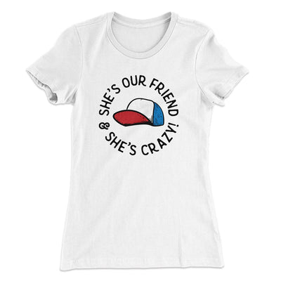 She's Our Friend and She's Crazy! Women's T-Shirt White | Funny Shirt from Famous In Real Life