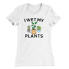 I Wet My Plants Funny Women's T-Shirt White | Funny Shirt from Famous In Real Life