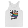We Out Here Men/Unisex Tank White | Funny Shirt from Famous In Real Life