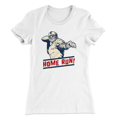 Home Run! Funny Women's T-Shirt White | Funny Shirt from Famous In Real Life