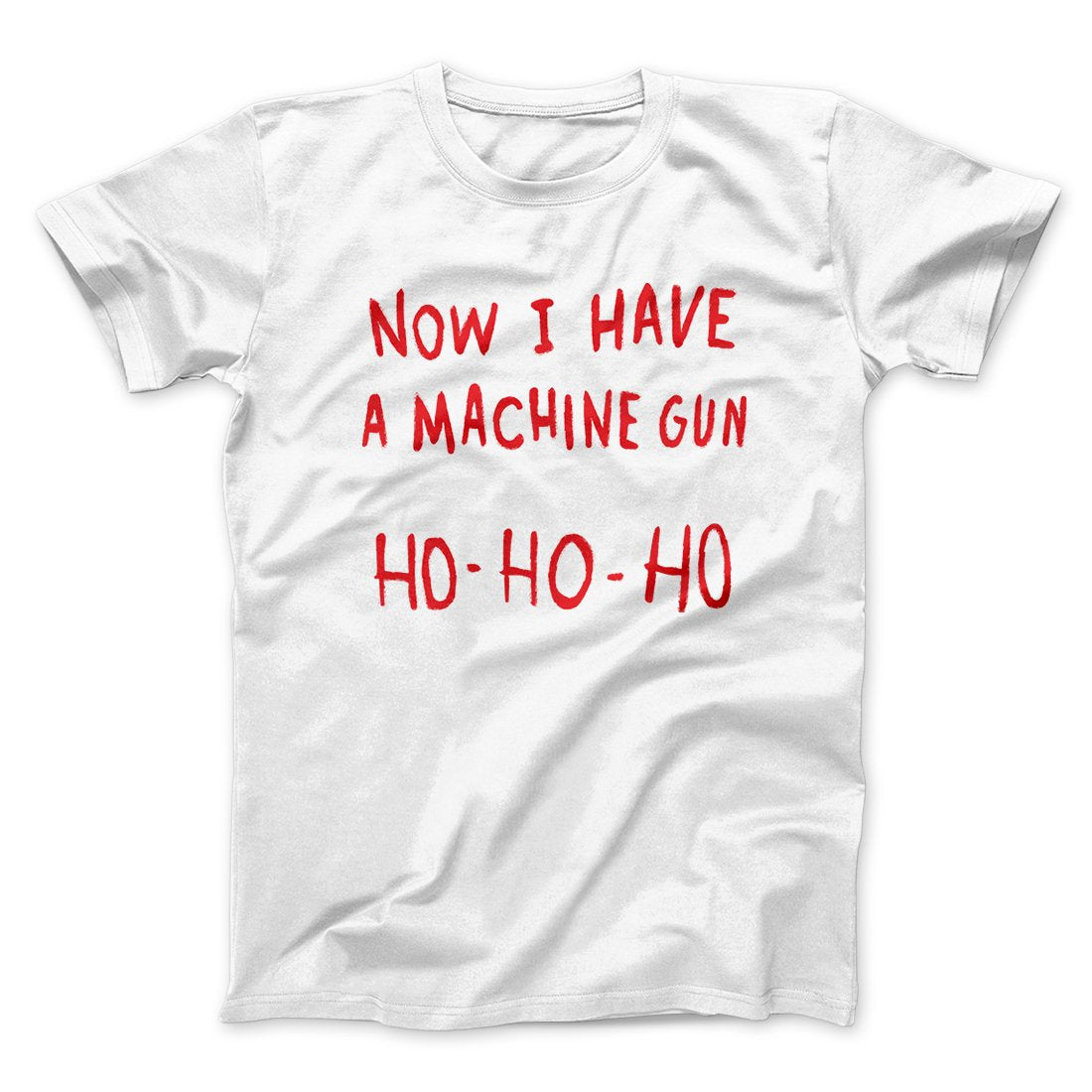 Now I Have a Machine Gun Ho Ho Ho Funny Movie Men/Unisex T-Shirt | Funny Shirt from Famous In Real Life