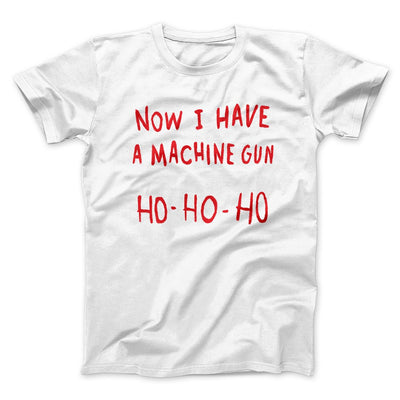 Now I Have a Machine Gun Ho Ho Ho Men/Unisex T-Shirt White | Funny Shirt from Famous In Real Life