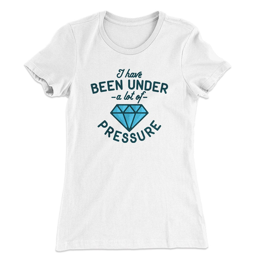 Under a Lot of Pressure Women's T-Shirt | Funny Shirt from Famous In Real Life