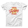 Talk Turkey To Me Men/Unisex T-Shirt White | Funny Shirt from Famous In Real Life