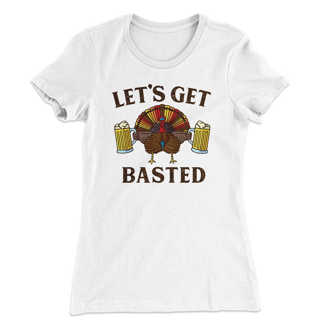 Let's Get Basted Funny Thanksgiving Women's T-Shirt | Funny Shirt from Famous In Real Life