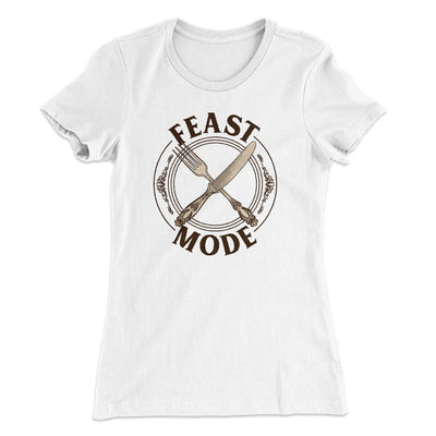 Feast Mode Funny Thanksgiving Women's T-Shirt White | Funny Shirt from Famous In Real Life