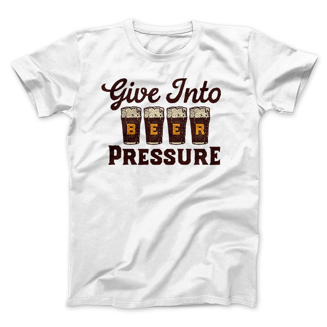 Give Into Beer Pressure Men/Unisex T-Shirt | Funny Shirt from Famous In Real Life