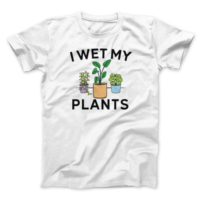 I Wet My Plants Funny Men/Unisex T-Shirt White | Funny Shirt from Famous In Real Life
