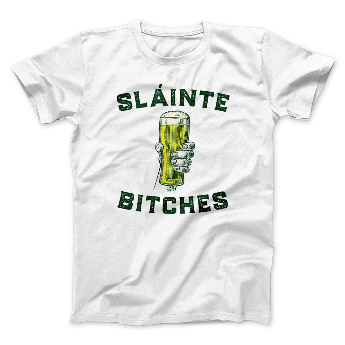 Sláinte Bitches! Men/Unisex T-Shirt | Funny Shirt from Famous In Real Life