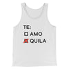 Te Amo or Tequila Men/Unisex Tank White | Funny Shirt from Famous In Real Life