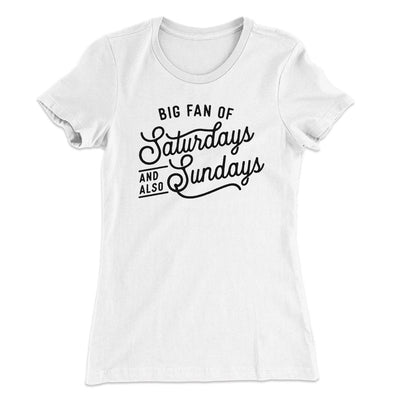 Big Fan of Saturdays And Also Sundays Funny Women's T-Shirt White | Funny Shirt from Famous In Real Life