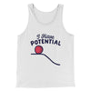 I Have Potential Men/Unisex Tank Top White | Funny Shirt from Famous In Real Life