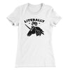 Literally Me Women's T-Shirt White | Funny Shirt from Famous In Real Life